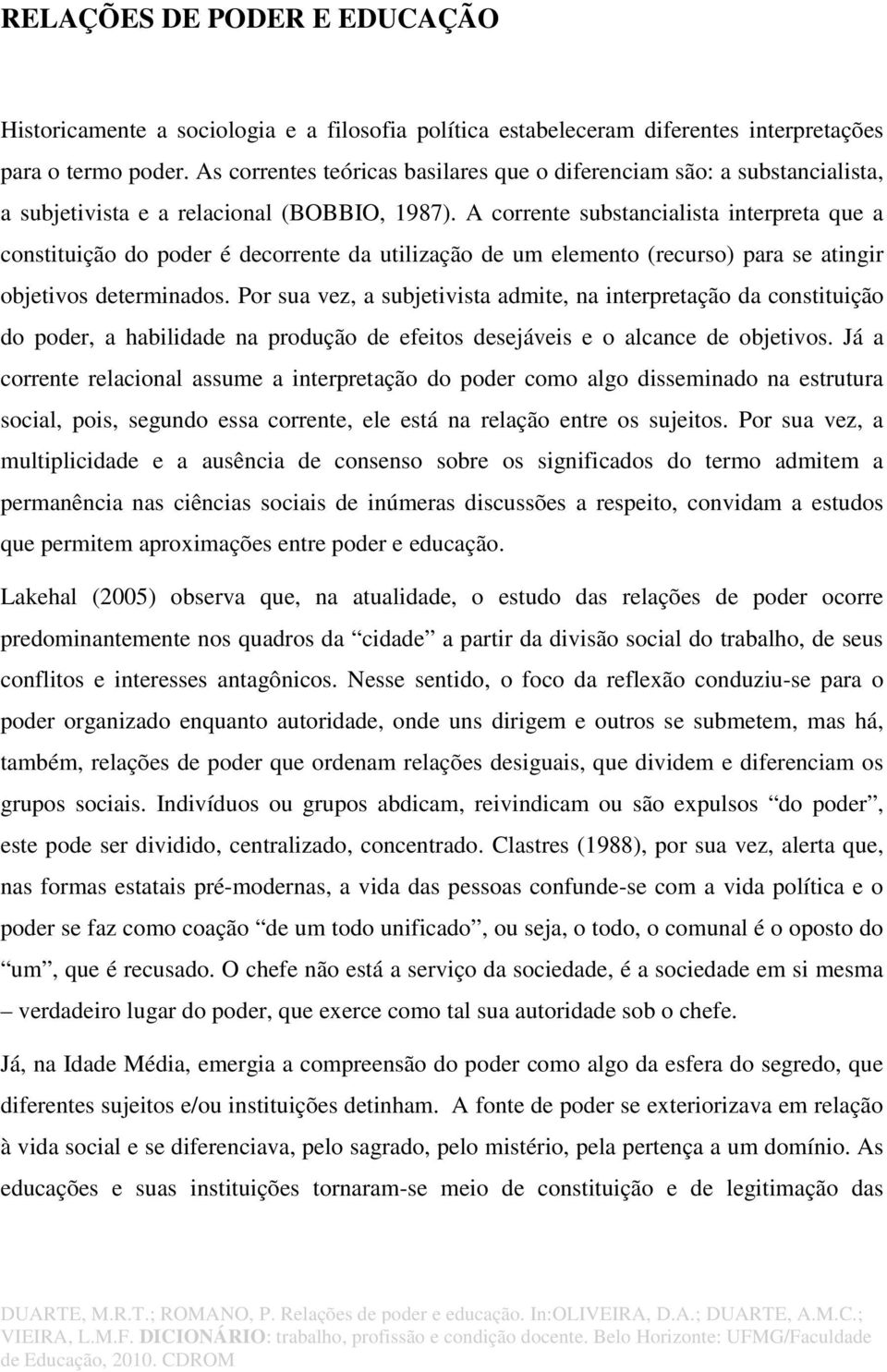 A corrente substancialista interpreta que a constituição do poder é decorrente da utilização de um elemento (recurso) para se atingir objetivos determinados.