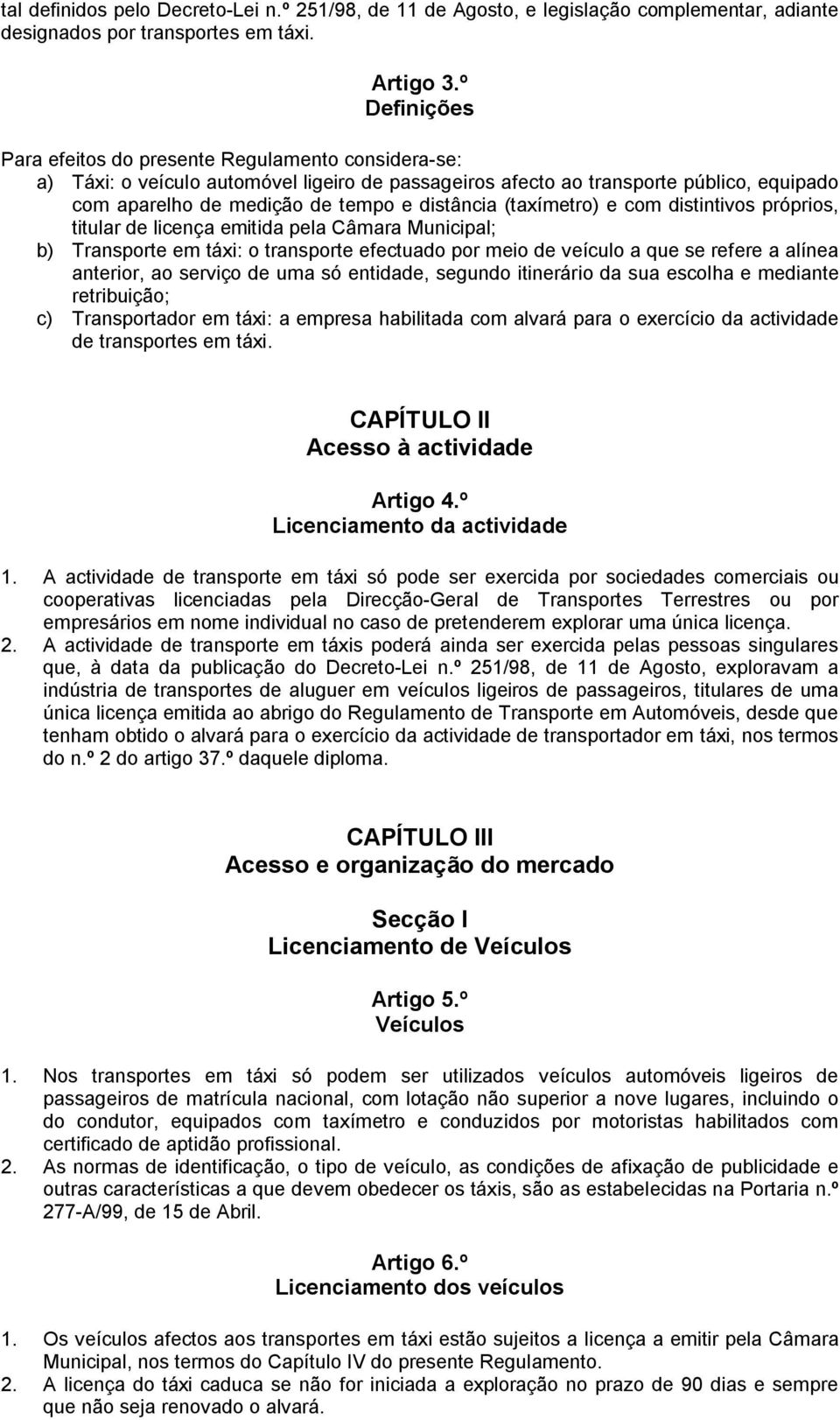 (taxímetro) e com distintivos próprios, titular de licença emitida pela Câmara Municipal; b) Transporte em táxi: o transporte efectuado por meio de veículo a que se refere a alínea anterior, ao