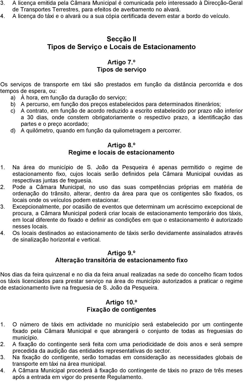 º Tipos de serviço Os serviços de transporte em táxi são prestados em função da distância percorrida e dos tempos de espera, ou: a) À hora, em função da duração do serviço; b) A percurso, em função