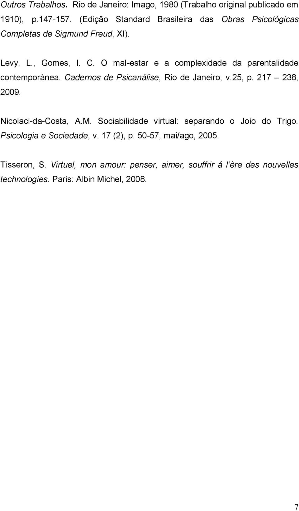 Cadernos de Psicanálise, Rio de Janeiro, v.25, p. 217 238, 2009. Nicolaci-da-Costa, A.M. Sociabilidade virtual: separando o Joio do Trigo.