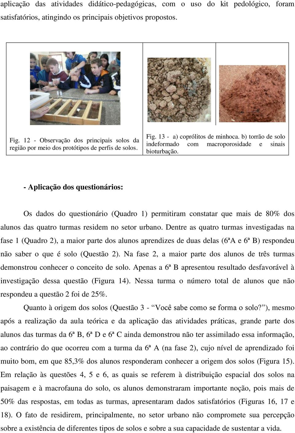 - Aplicação dos questionários: Os dados do questionário (Quadro 1) permitiram constatar que mais de 80% dos alunos das quatro turmas residem no setor urbano.