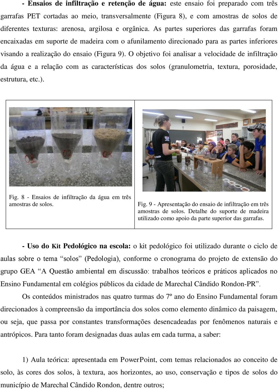 O objetivo foi analisar a velocidade de infiltração da água e a relação com as características dos solos (granulometria, textura, porosidade, estrutura, etc.). Fig.