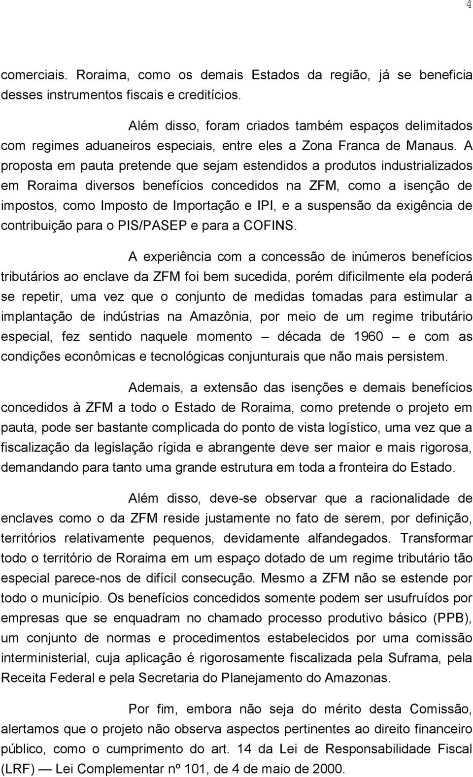 A proposta em pauta pretende que sejam estendidos a produtos industrializados em Roraima diversos benefícios concedidos na ZFM, como a isenção de impostos, como Imposto de Importação e IPI, e a