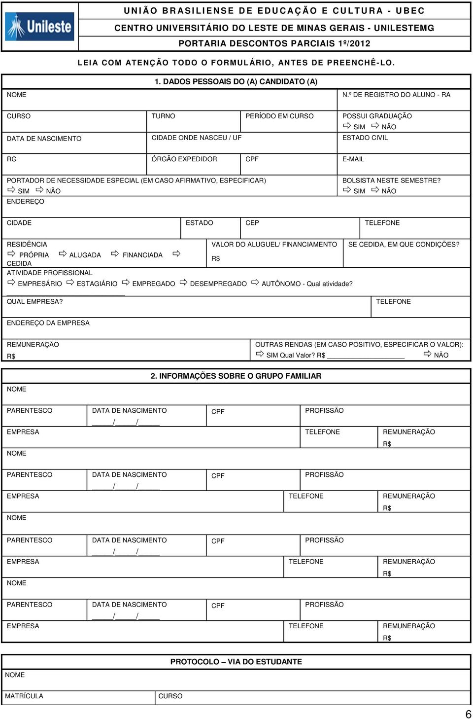 º DE REGISTRO DO ALUNO - RA CURSO TURNO PERÍODO EM CURSO POSSUI GRADUAÇÃO ð SIM ð NÃO CIDADE ONDE NASCEU / UF ESTADO CIVIL RG ÓRGÃO EXPEDIDOR E-MAIL PORTADOR DE NECESSIDADE ESPECIAL (EM CASO