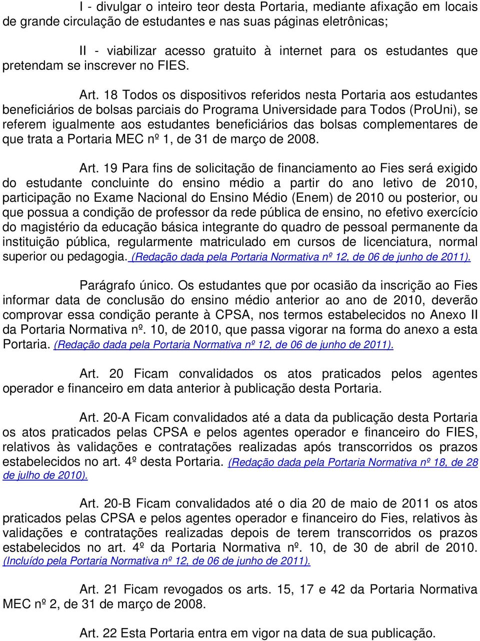 18 Todos os dispositivos referidos nesta Portaria aos estudantes beneficiários de bolsas parciais do Programa Universidade para Todos (ProUni), se referem igualmente aos estudantes beneficiários das