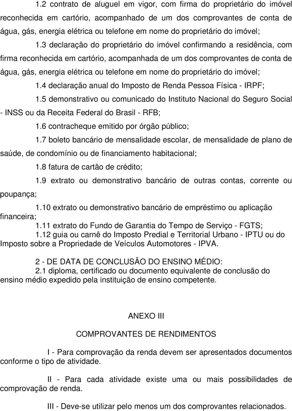 3 declaração do proprietário do imóvel confirmando a residência, com firma reconhecida em cartório, acompanhada de um dos comprovantes de conta de água, gás, energia elétrica ou telefone em nome do 4