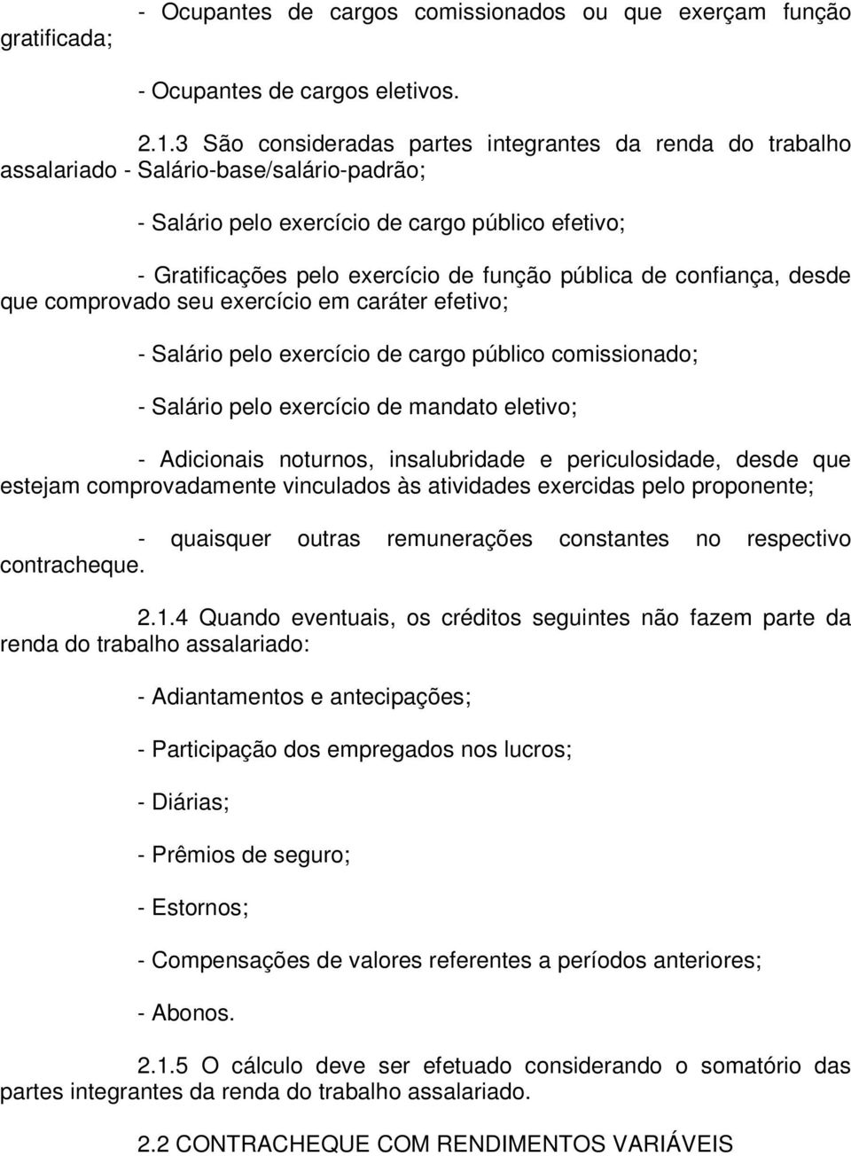 pública de confiança, desde que comprovado seu exercício em caráter efetivo; - Salário pelo exercício de cargo público comissionado; - Salário pelo exercício de mandato eletivo; - Adicionais