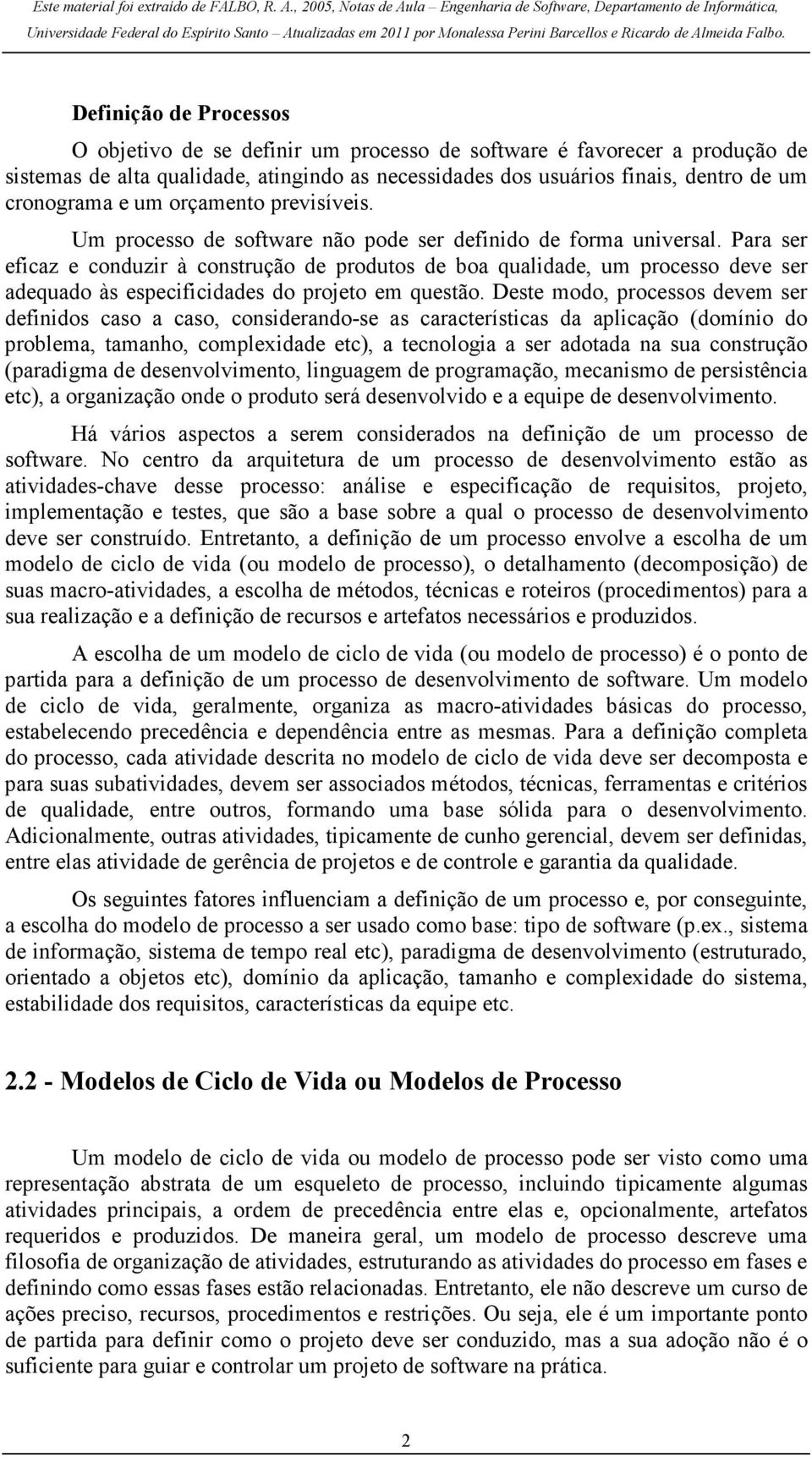 Para ser eficaz e conduzir à construção de produtos de boa qualidade, um processo deve ser adequado às especificidades do projeto em questão.