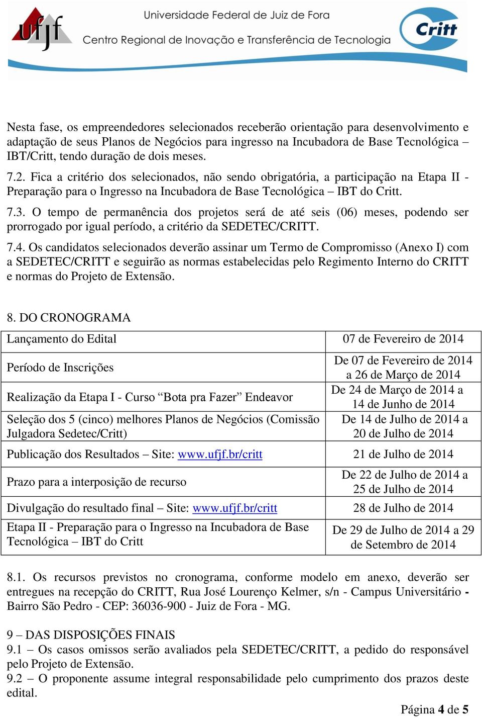 O tempo de permanência dos projetos será de até seis (06) meses, podendo ser prorrogado por igual período, a critério da SEDETEC/CRITT. 7.4.