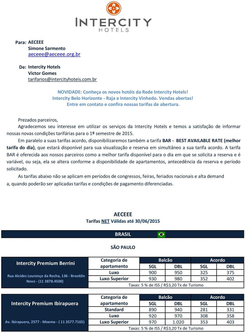 Prezados parceiros, Agradecemos seu interesse em utilizar os serviços da Intercity Hotels e temos a satisfação de informar nossas novas condições tarifárias para o 1º semestre de 2015.