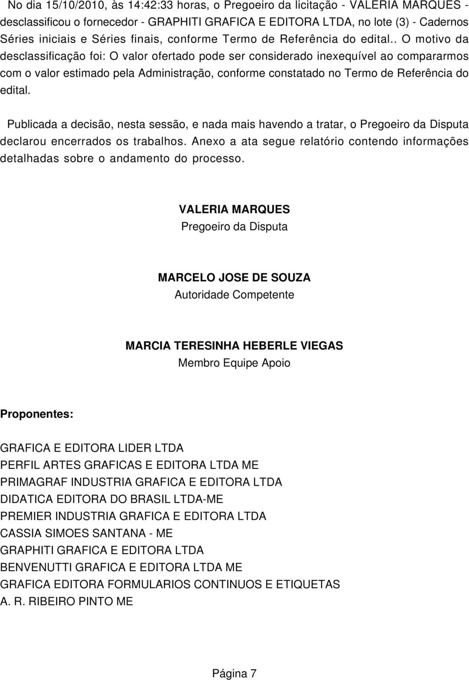 . O motivo da desclassificação foi: O valor ofertado pode ser considerado inexequível ao compararmos com o valor estimado pela Administração, conforme constatado no Termo de Referência do edital.