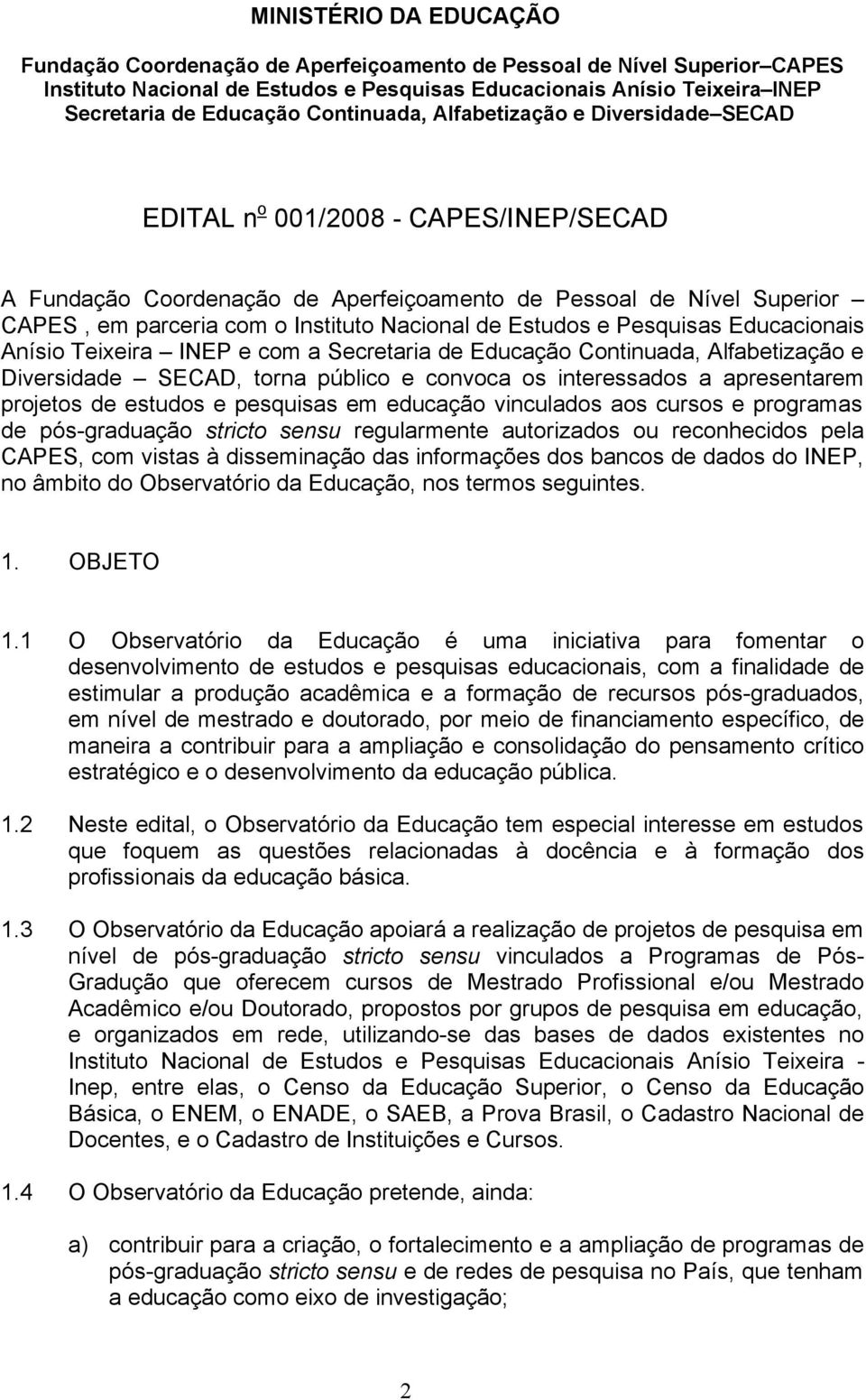 de Estudos e Pesquisas Educacionais Anísio Teixeira INEP e com a Secretaria de Educação Continuada, Alfabetização e Diversidade SECAD, torna público e convoca os interessados a apresentarem projetos