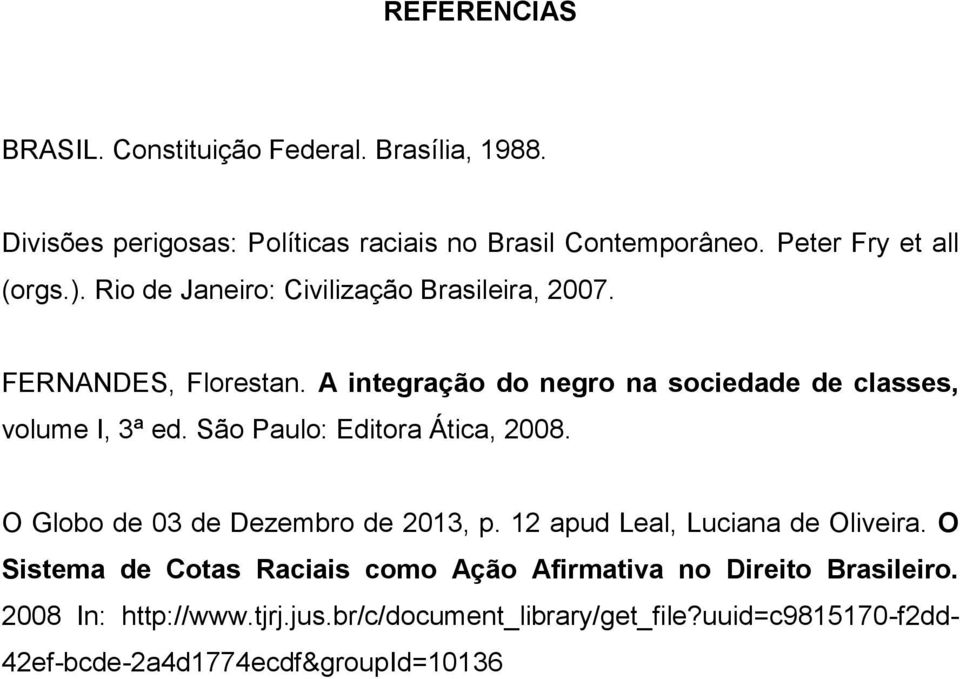 A integração do negro na sociedade de classes, volume I, 3ª ed. São Paulo: Editora Ática, 2008. O Globo de 03 de Dezembro de 2013, p.