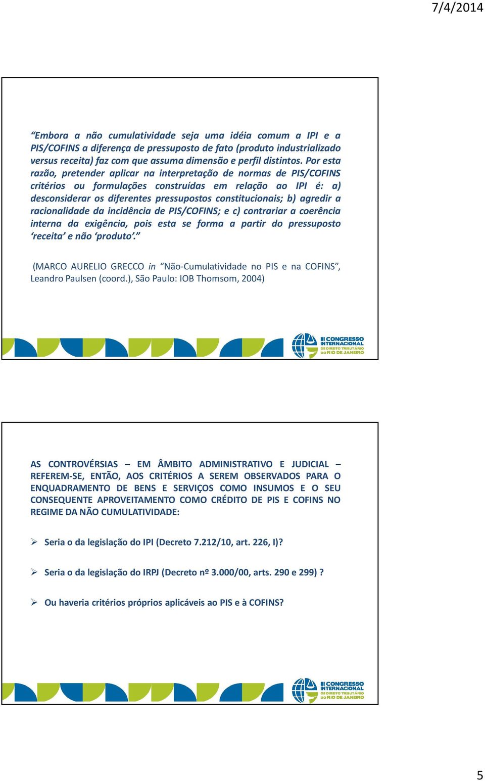 agredir a racionalidade da incidência de PIS/COFINS; e c) contrariar a coerência interna da exigência, pois esta se forma a partir do pressuposto receita e não produto.