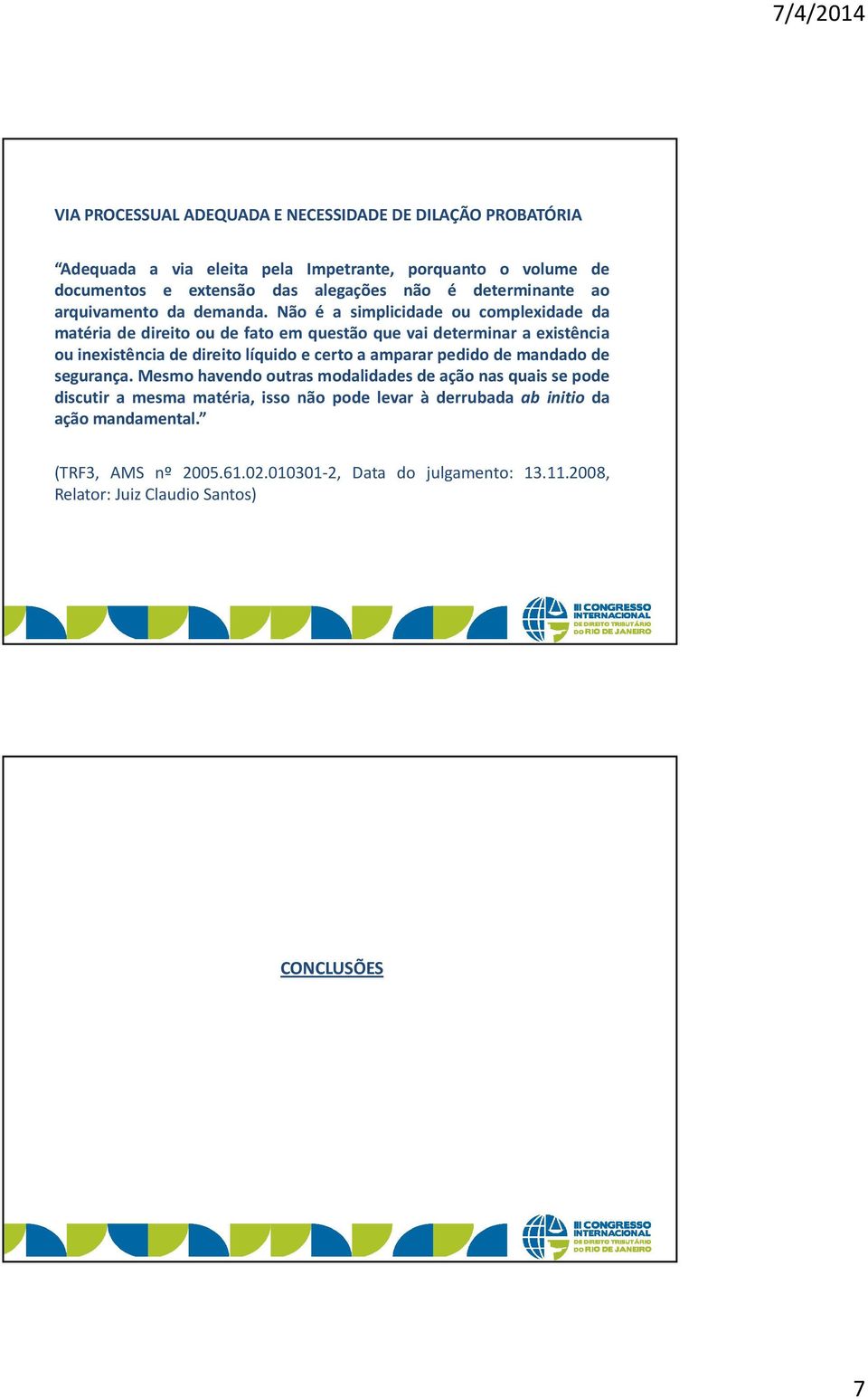 Não é a simplicidade ou complexidade da matéria de direito ou de fato em questão que vai determinar a existência ou inexistência de direito líquido e certo a