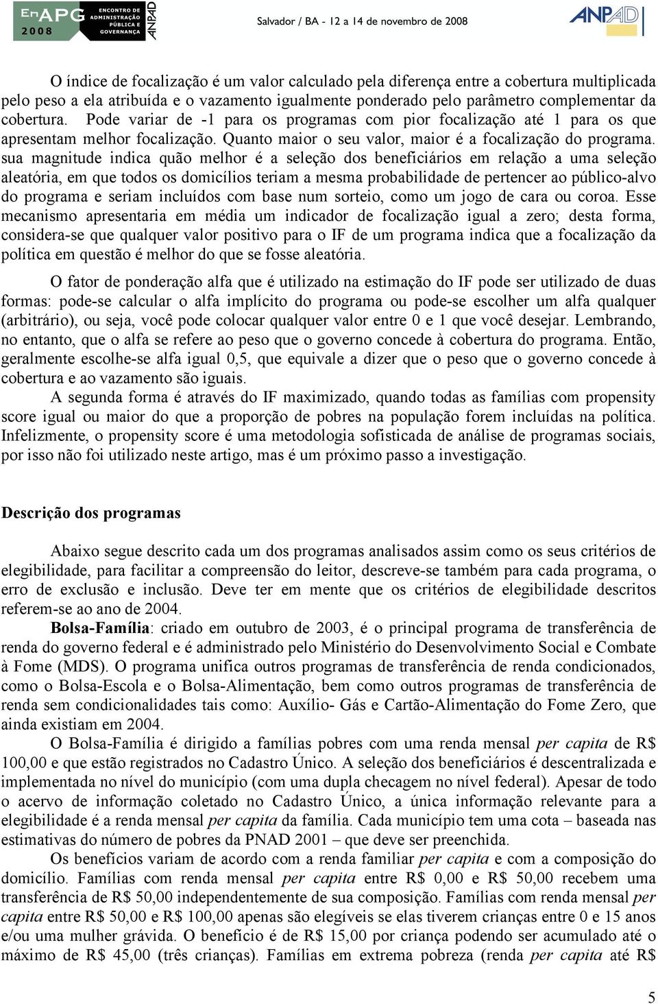 sua magnitude indica quão melhor é a seleção dos beneficiários em relação a uma seleção aleatória, em que todos os domicílios teriam a mesma probabilidade de pertencer ao público-alvo do programa e