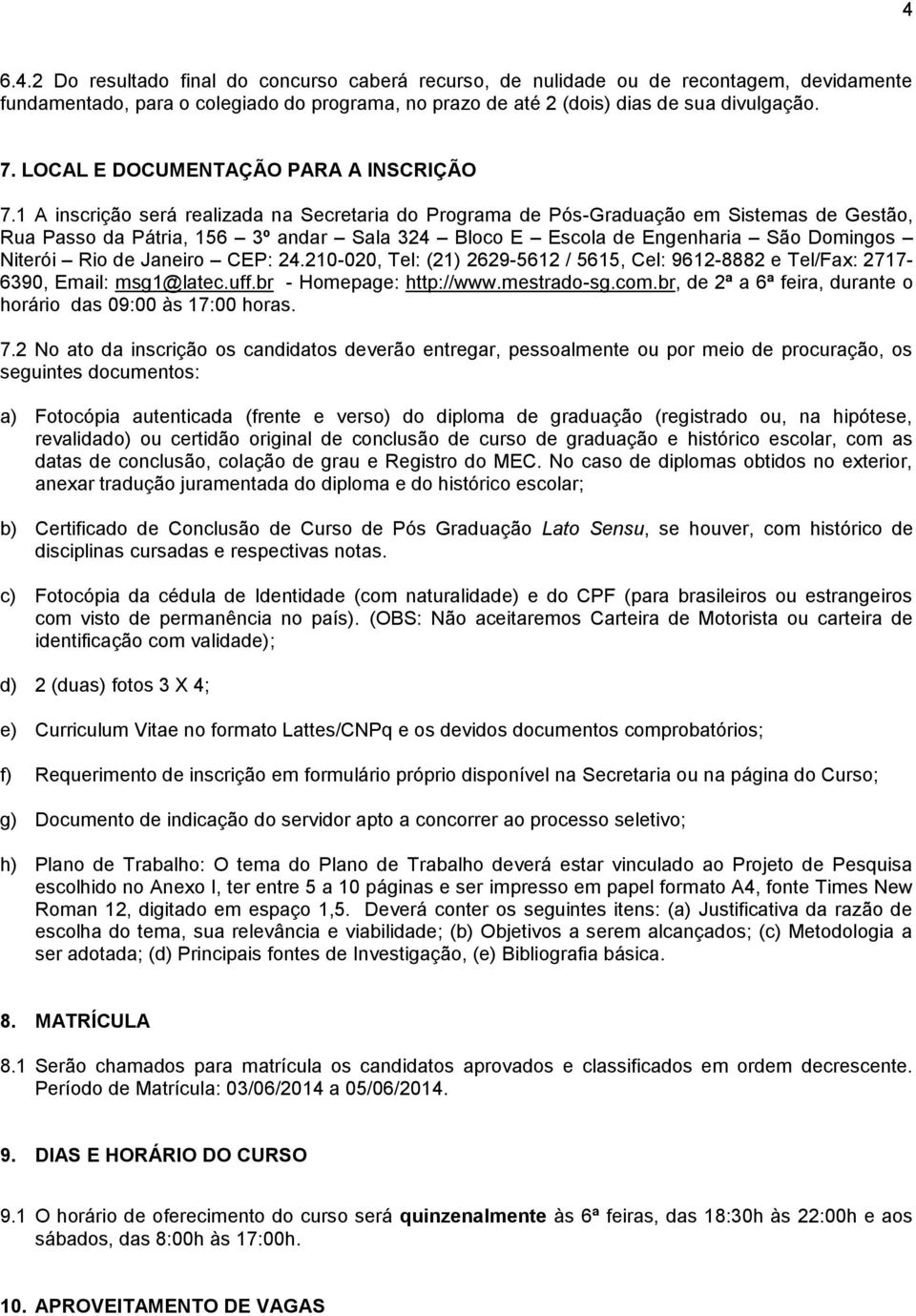 1 A inscrição será realizada na Secretaria do Programa de Pós-Graduação em Sistemas de Gestão, Rua Passo da Pátria, 156 3º andar Sala 324 Bloco E Escola de Engenharia São Domingos Niterói Rio de