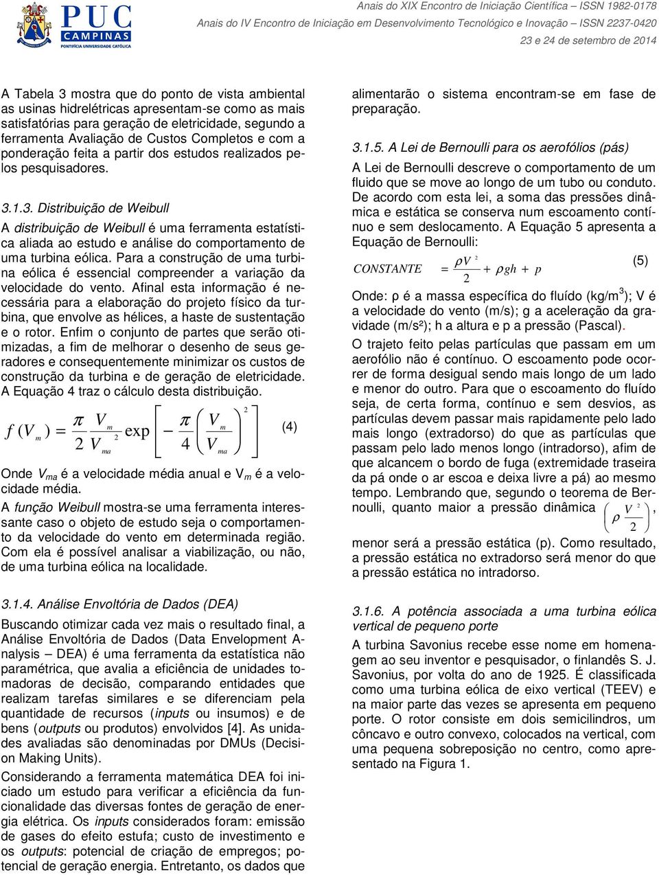 1.3. Distribuição de Weibull A distribuição de Weibull é uma ferramenta estatística aliada ao estudo e análise do comportamento de uma turbina eólica.