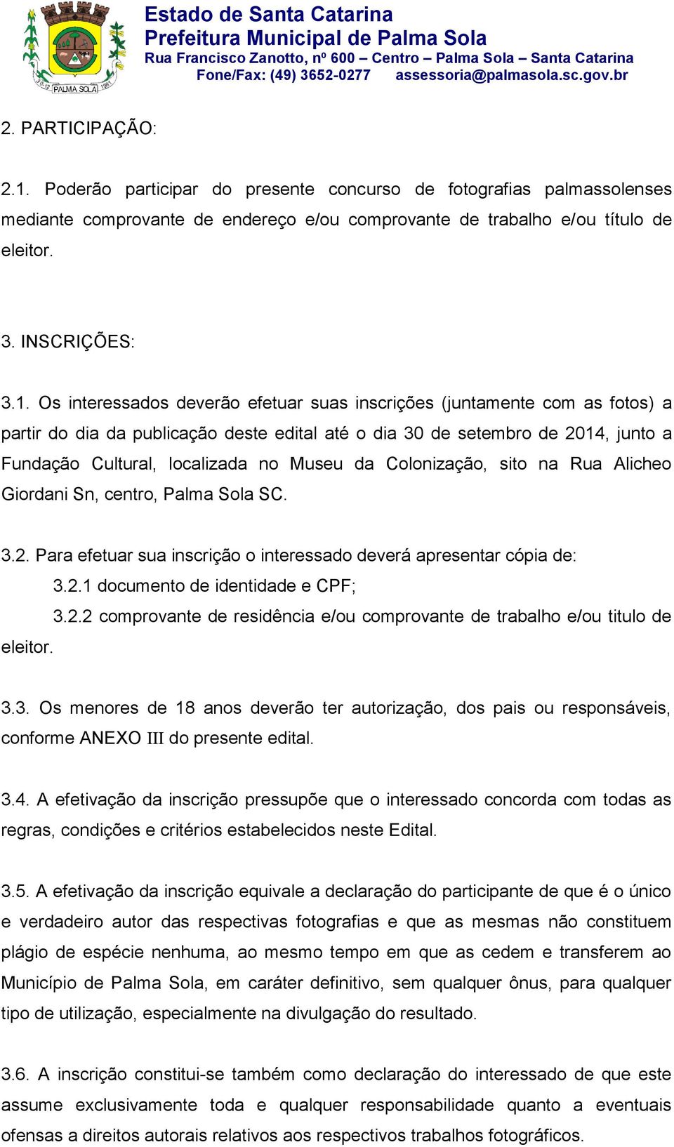 Os interessados deverão efetuar suas inscrições (juntamente com as fotos) a partir do dia da publicação deste edital até o dia 30 de setembro de 2014, junto a Fundação Cultural, localizada no Museu