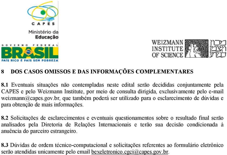 weizmann@capes.gov.br, que também poderá ser utilizado para o esclarecimento de dúvidas e para obtenção de mais informações. 8.