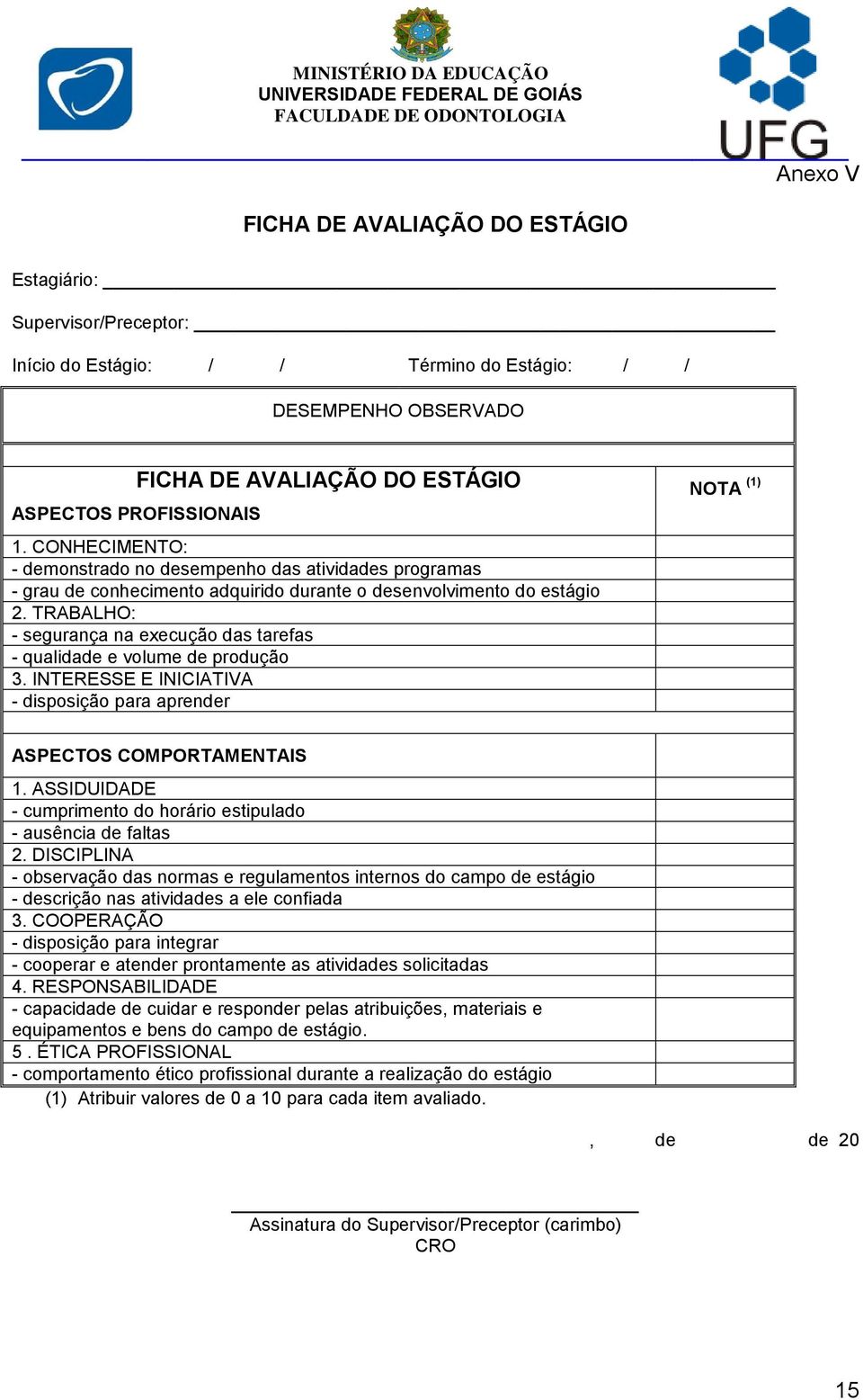 CONHECIMENTO: - demonstrado no desempenho das atividades programas - grau de conhecimento adquirido durante o desenvolvimento do estágio 2.