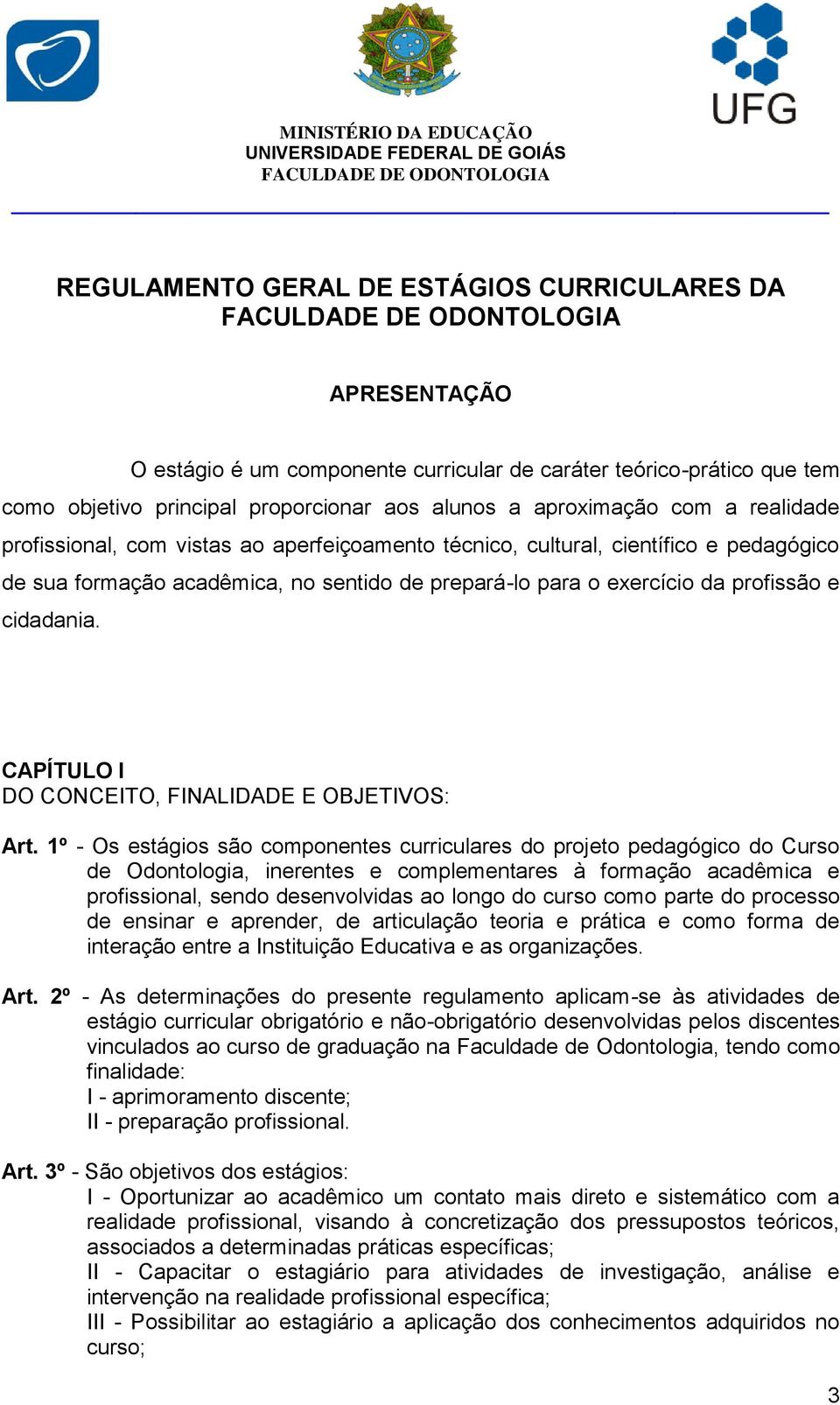 de sua formação acadêmica, no sentido de prepará-lo para o exercício da profissão e cidadania. CAPÍTULO I DO CONCEITO, FINALIDADE E OBJETIVOS: Art.