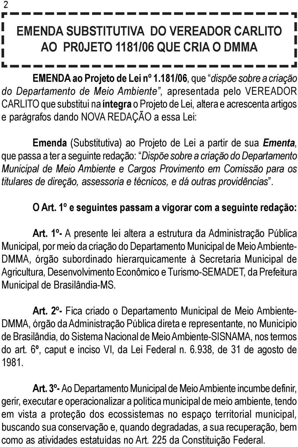 REDAÇÃO a essa Lei: Emenda (Substitutiva) ao Projeto de Lei a partir de sua Ementa, que passa a ter a seguinte redação: Dispõe sobre a criação do Departamento Municipal de Meio Ambiente e Cargos