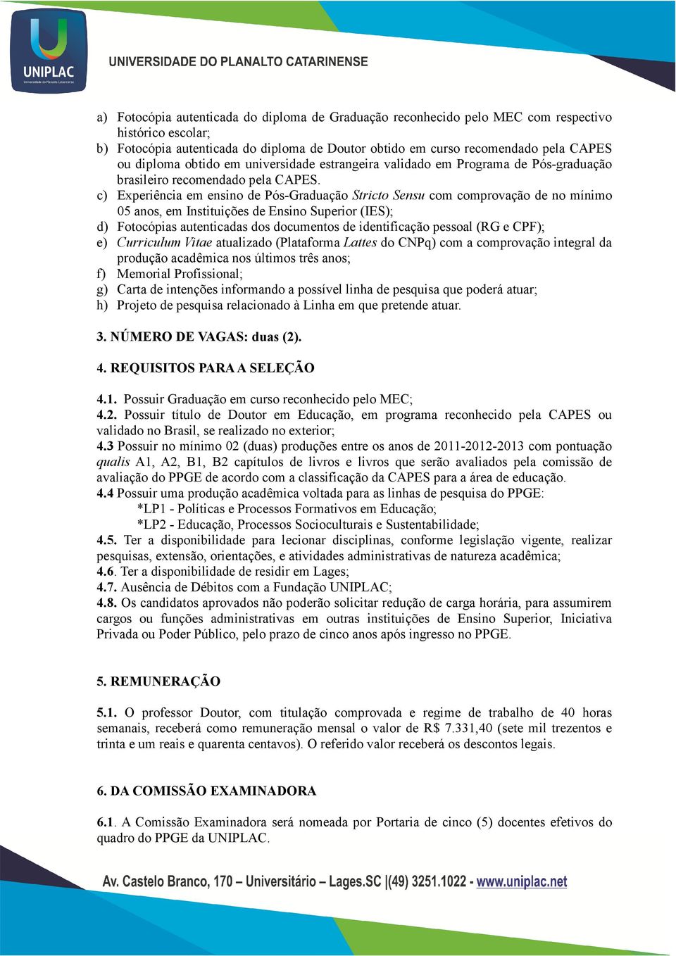 c) Experiência em ensino de Pós-Graduação Stricto Sensu com comprovação de no mínimo 05 anos, em Instituições de Ensino Superior (IES); d) Fotocópias autenticadas dos documentos de identificação