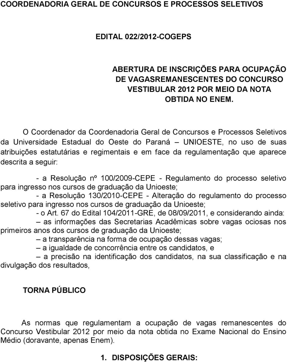 regulamentação que aparece descrita a seguir: - a Resolução nº 100/2009-CEPE - Regulamento do processo seletivo para ingresso nos cursos de graduação da Unioeste; - a Resolução 130/2010-CEPE -