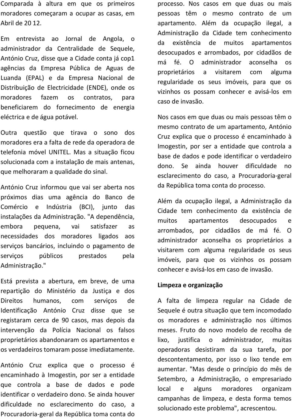 Nacional de Distribuição de Electricidade (ENDE), onde os moradores fazem os contratos, para beneficiarem do fornecimento de energia eléctrica e de água potável.