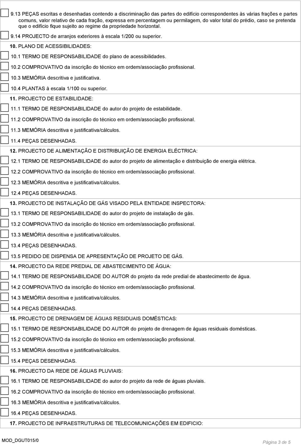 PLANO DE ACESSIBILIDADES: 10.1 TERMO DE RESPONSABILIDADE do plano de acessibilidades. 10.2 COMPROVATIVO da inscrição do técnico em ordem/associação profissional. 10.3 MEMÓRIA descritiva e justificativa.