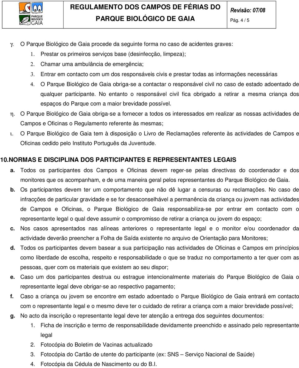 O Parque Biológico de Gaia obriga-se a contactar o responsável civil no caso de estado adoentado de qualquer participante.