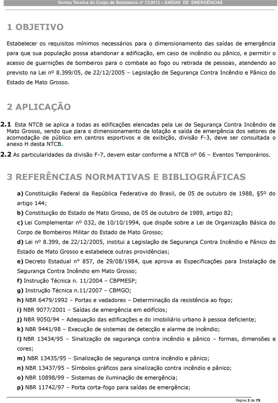 399/05, de //005 Legislação de Segurança Contra Incêndio e Pânico do Estado de Mato Grosso. APLICAÇÃO.