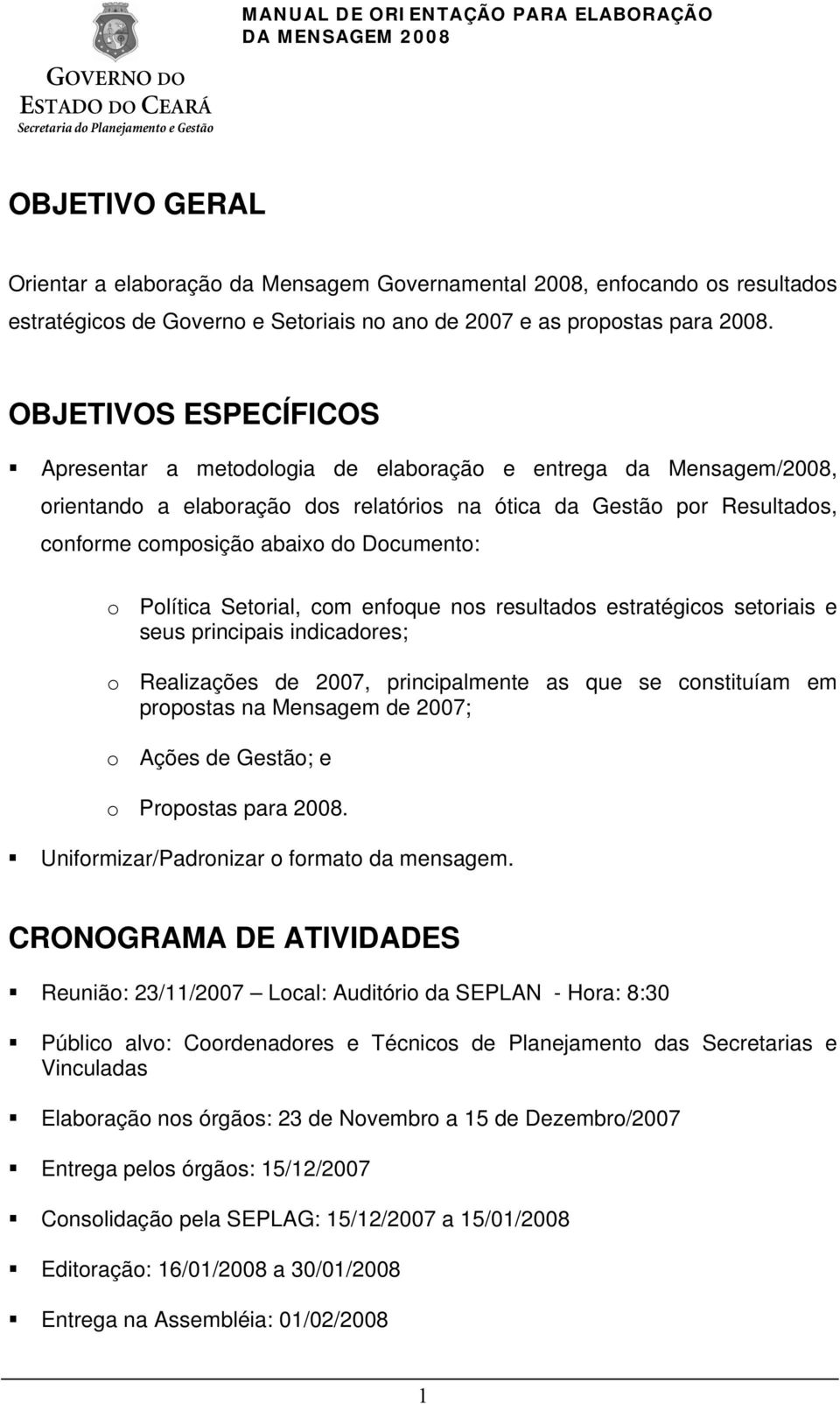 Documento: o Política Setorial, com enfoque nos resultados estratégicos setoriais e seus principais indicadores; o Realizações de 2007, principalmente as que se constituíam em propostas na Mensagem