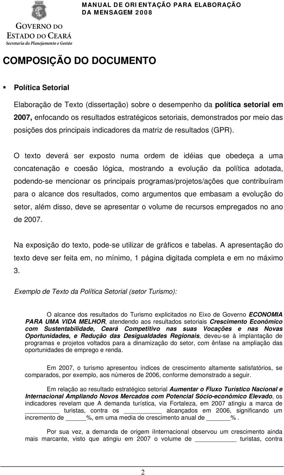 O texto deverá ser exposto numa ordem de idéias que obedeça a uma concatenação e coesão lógica, mostrando a evolução da política adotada, podendo-se mencionar os principais programas/projetos/ações