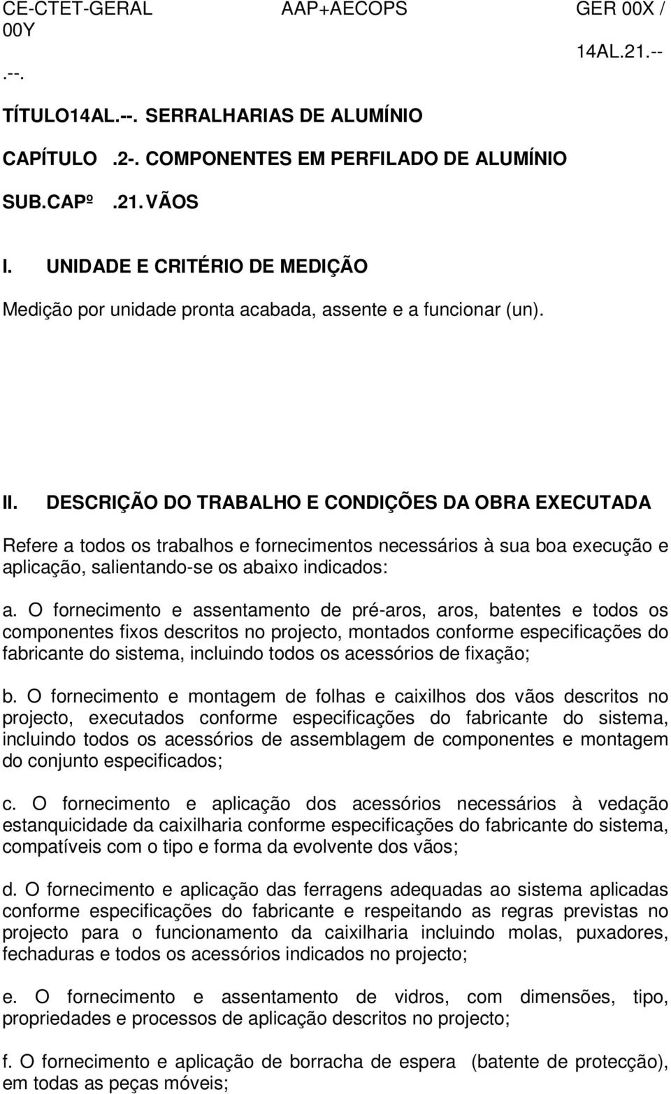 DESCRIÇÃO DO TRABALHO E CONDIÇÕES DA OBRA EXECUTADA Refere a todos os trabalhos e fornecimentos necessários à sua boa execução e aplicação, salientando-se os abaixo indicados: a.