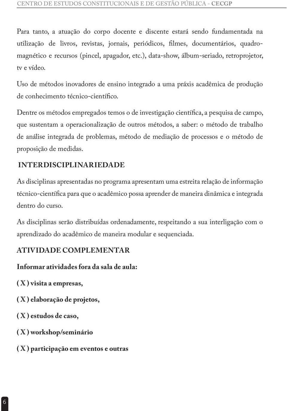 Uso de métodos inovadores de ensino integrado a uma práxis acadêmica de produção de conhecimento técnico-científico.