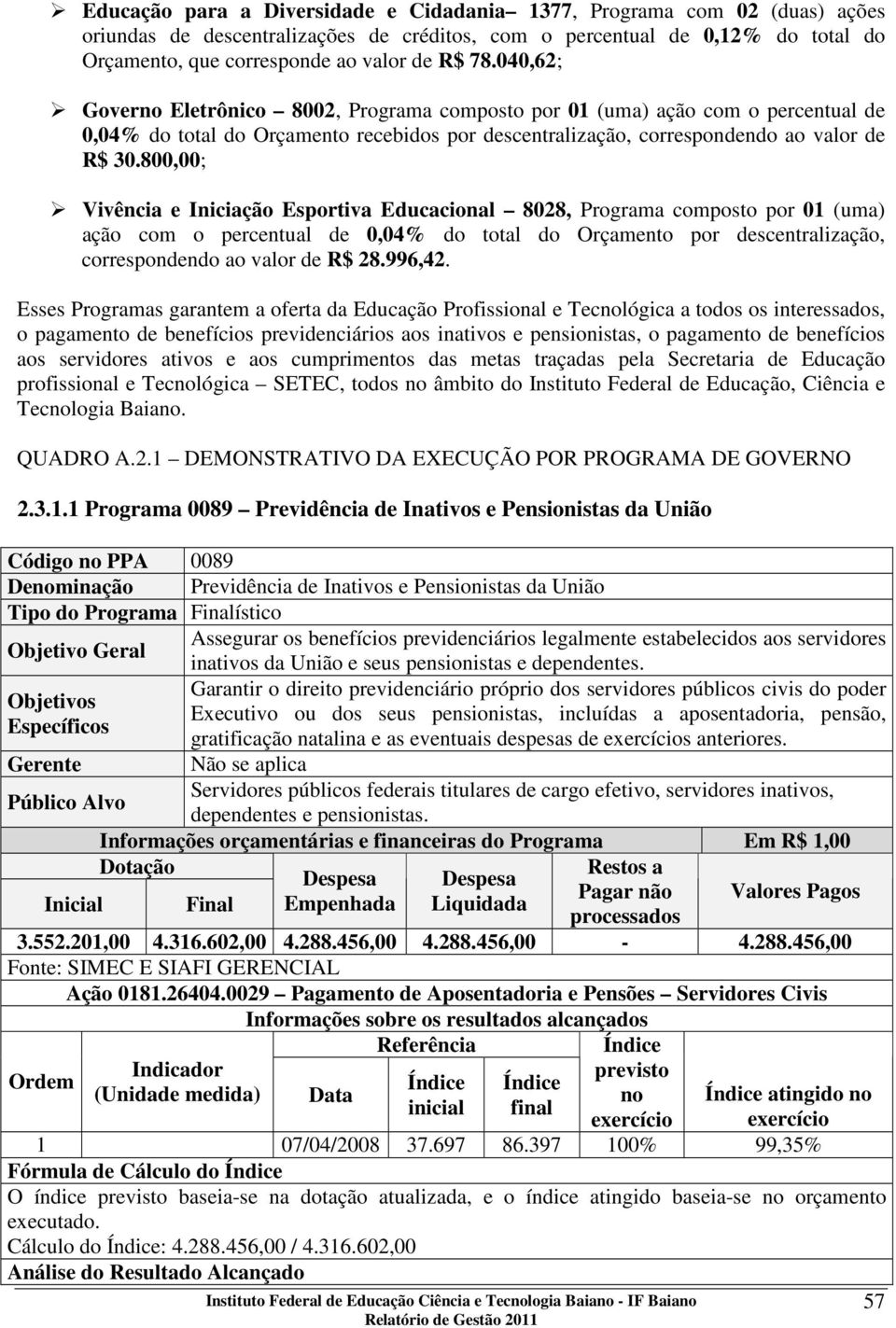 800,00; Vivência e Iniciação Esportiva Educacional 8028, Programa composto por 01 (uma) ação com o percentual de 0,04% do total do Orçamento por descentralização, correspondendo ao valor de R$ 28.