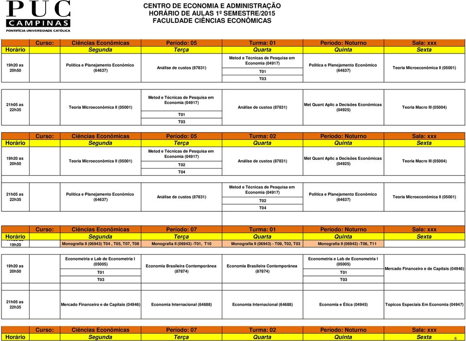 Terça Quarta Quinta Sexta 19h20 Monografia II (06943), T05, T07, T08 Monografia II (06943) -, T10 Monografia II (06943) - T09,, Monografia II (06943) -T06, T11 Mercado Financeiro e de Capitais