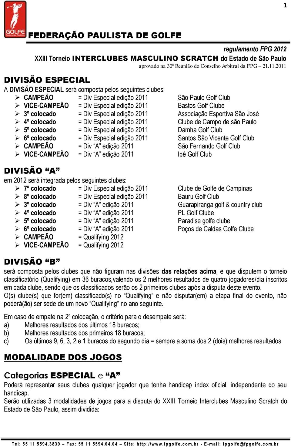 = Div Especial edição 2011 Santos São Vicente Golf Club CAMPEÃO = Div A edição 2011 São Fernando Golf Club VICE-CAMPEÃO = Div A edição 2011 Ipê Golf Club DIVISÃO A em 2012 será integrada pelos