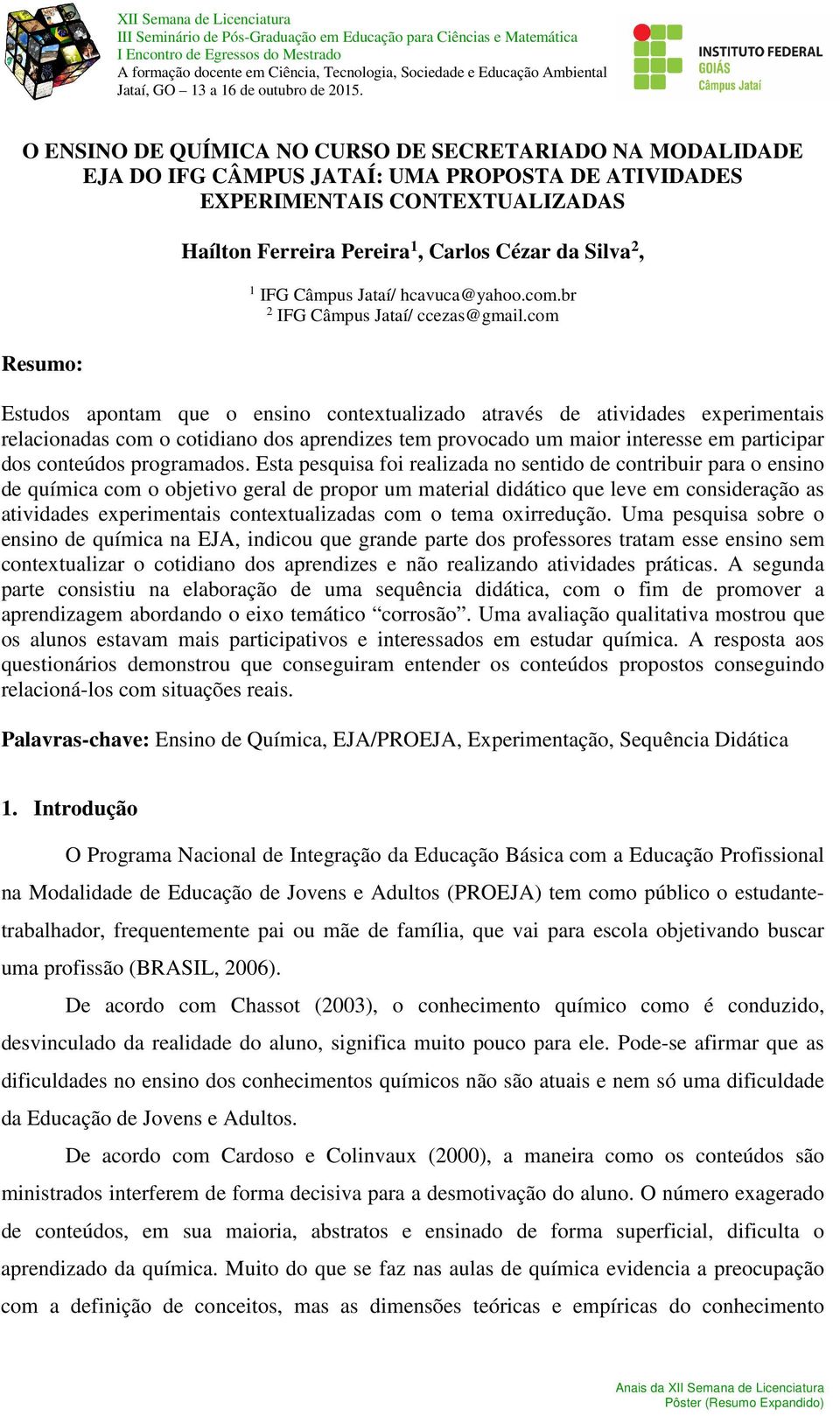 com Resumo: Estudos apontam que o ensino contextualizado através de atividades experimentais relacionadas com o cotidiano dos aprendizes tem provocado um maior interesse em participar dos conteúdos