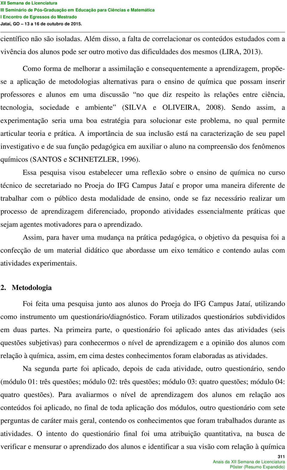 discussão no que diz respeito às relações entre ciência, tecnologia, sociedade e ambiente (SILVA e OLIVEIRA, 2008).