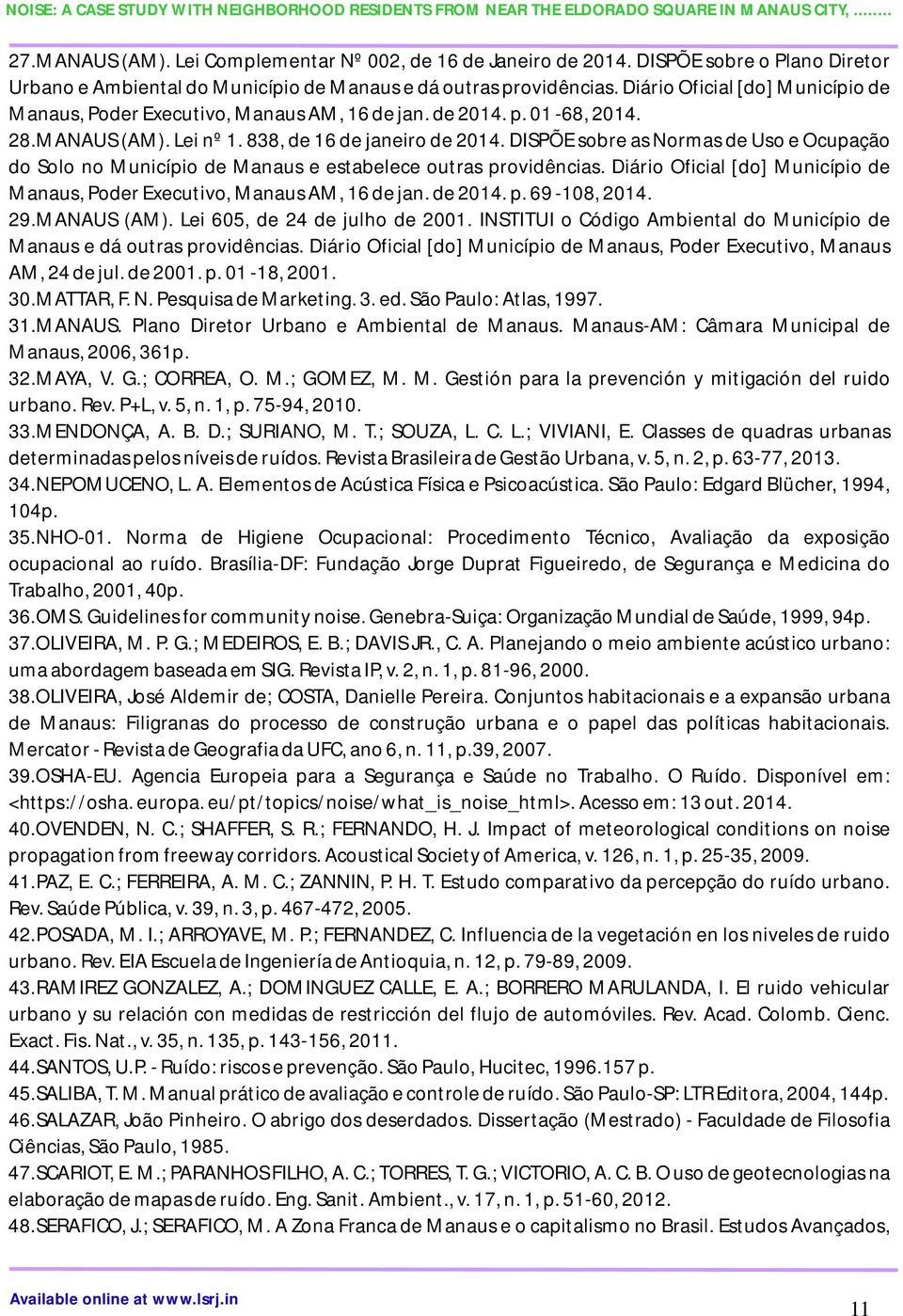 DISPÕE sobre as Normas de Uso e Ocupação do Solo no Município de Manaus e estabelece outras providências. Diário Oficial [do] Município de Manaus, Poder Executivo, Manaus AM, 16 de jan. de 2014. p. 69-108, 2014.