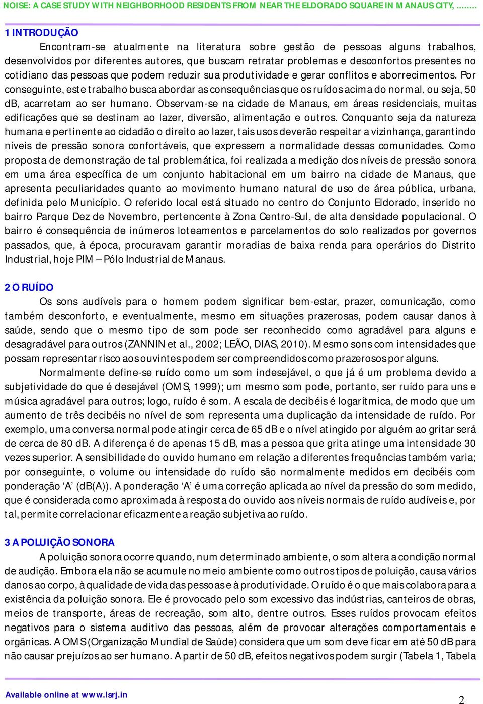 Por conseguinte, este trabalho busca abordar as consequências que os ruídos acima do normal, ou seja, 50 db, acarretam ao ser humano.