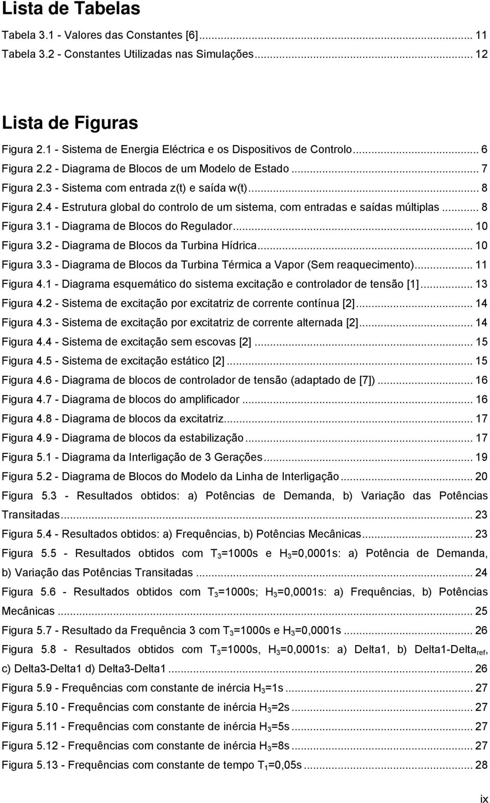 4 - Estrutura global do controlo de um sistema, com entradas e saídas múltiplas... 8 Figura 3.1 - Diagrama de Blocos do Regulador... 10 Figura 3.