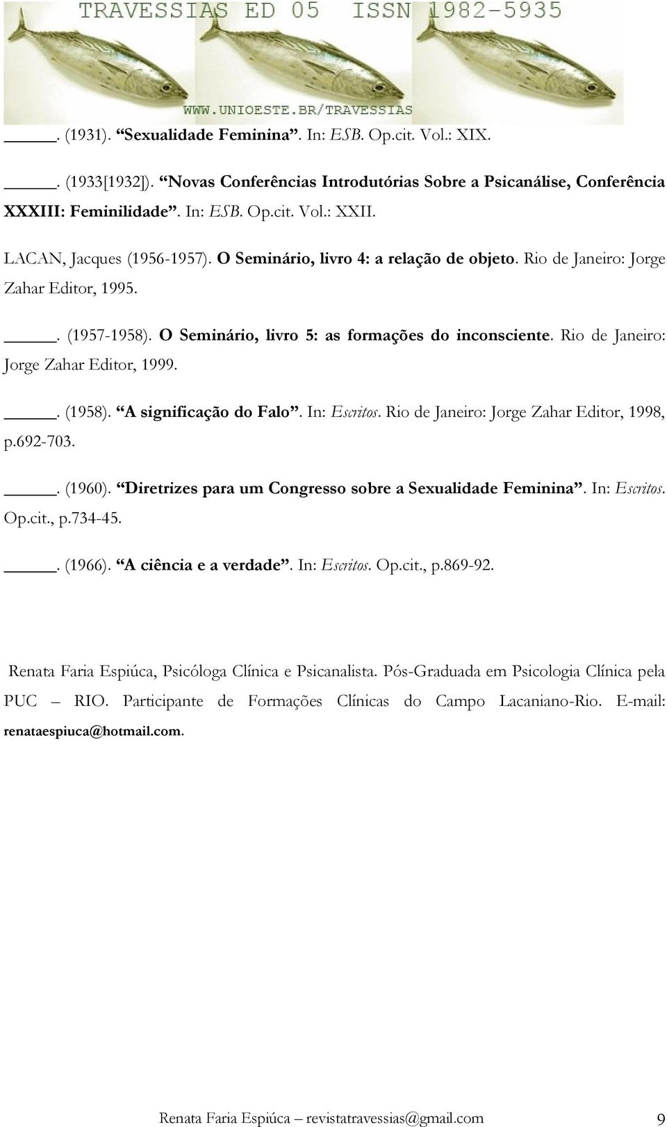 Rio de Janeiro: Jorge Zahar Editor, 1999.. (1958). A significação do Falo. In: Escritos. Rio de Janeiro: Jorge Zahar Editor, 1998, p.692-703.. (1960).