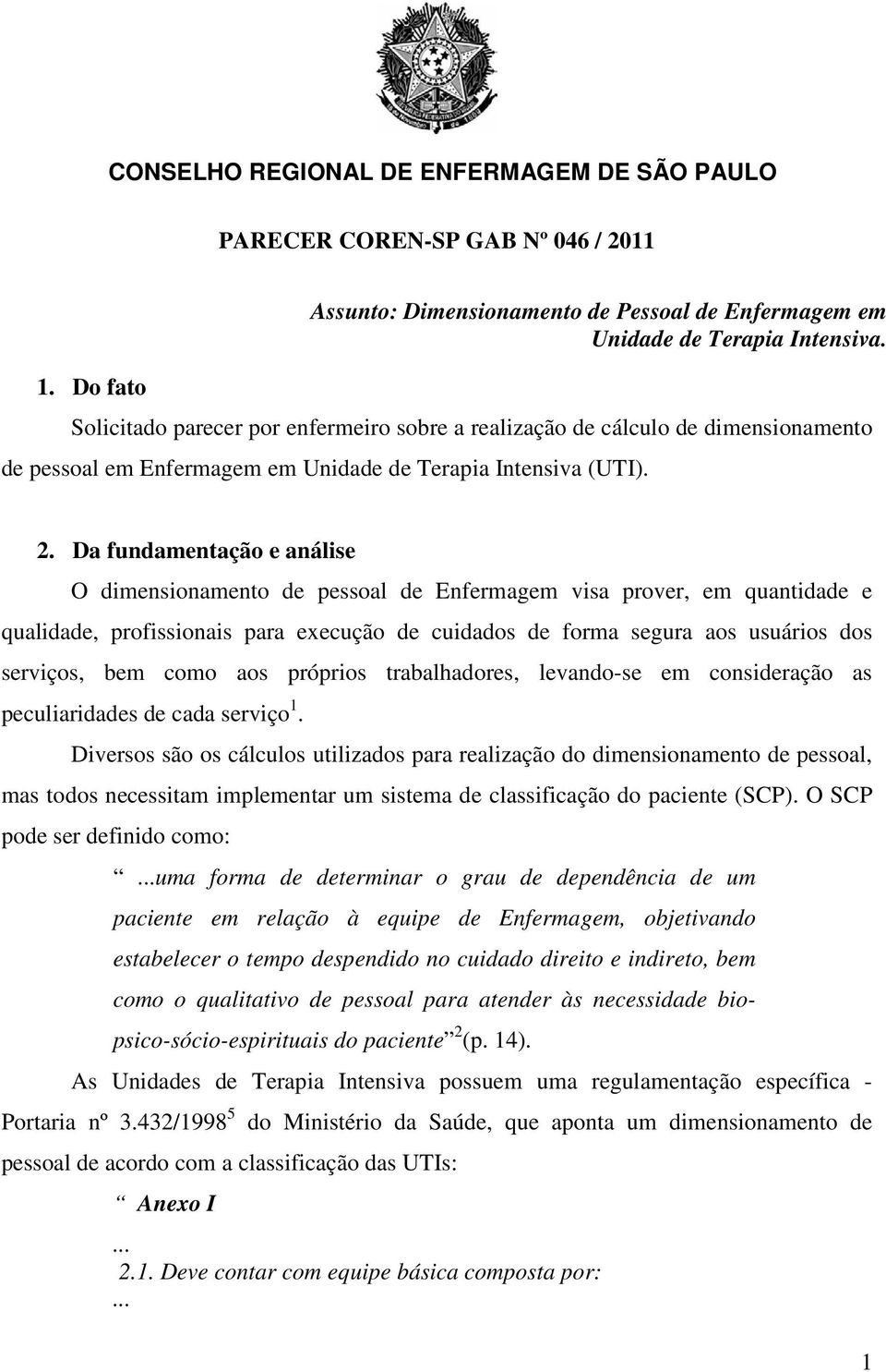 Da fundamentação e análise O dimensionamento de pessoal de Enfermagem visa prover, em quantidade e qualidade, profissionais para execução de cuidados de forma segura aos usuários dos serviços, bem