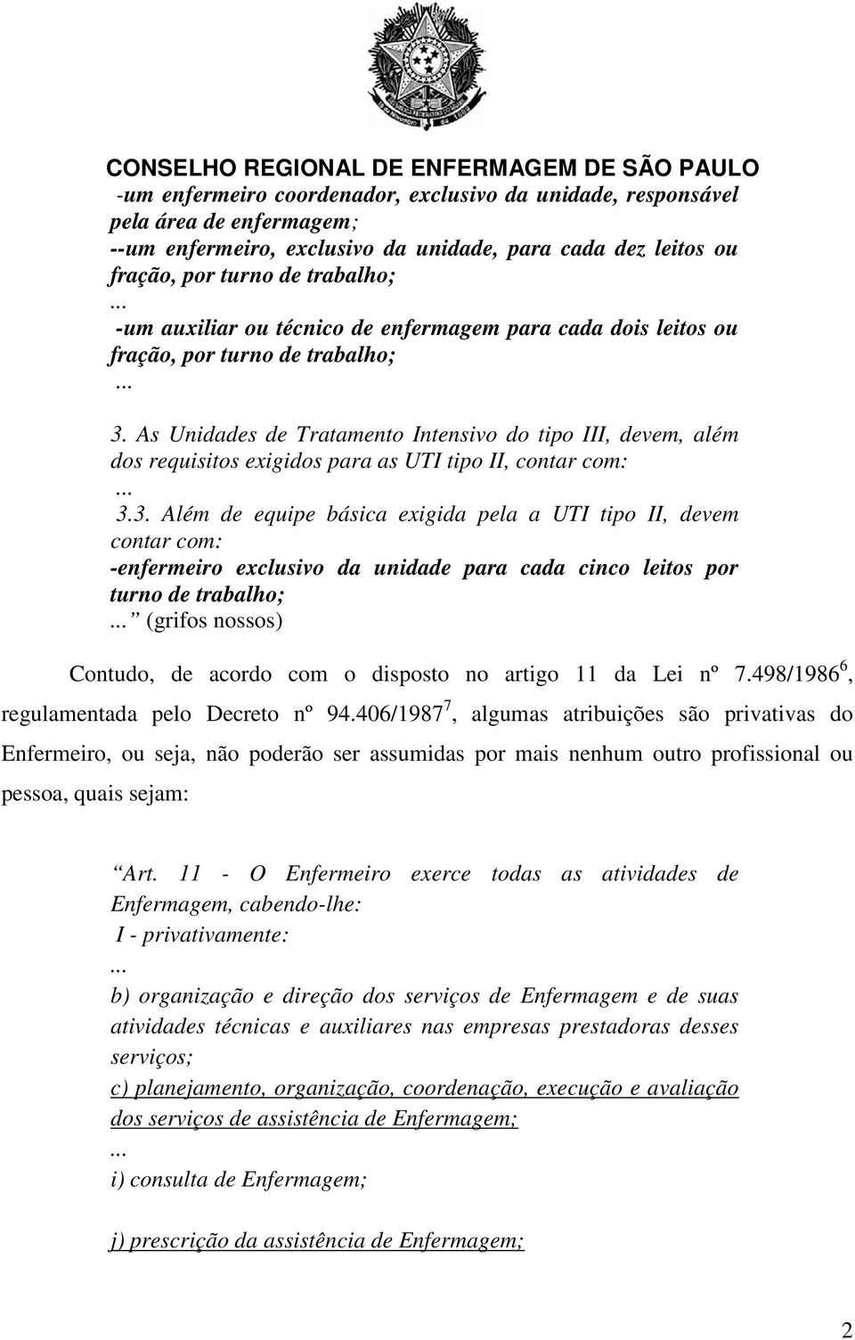 As Unidades de Tratamento Intensivo do tipo III, devem, além dos requisitos exigidos para as UTI tipo II, contar com: 3.