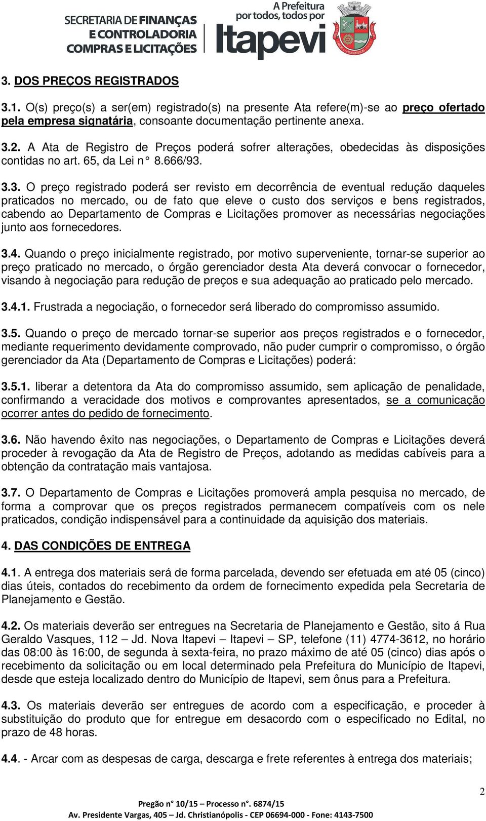 3.3. O preço registrado poderá ser revisto em decorrência de eventual redução daqueles praticados no mercado, ou de fato que eleve o custo dos serviços e bens registrados, cabendo ao Departamento de