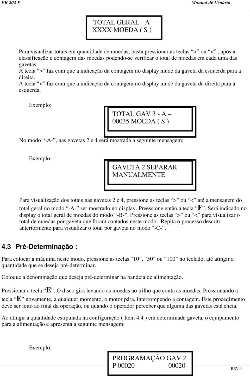 A tecla < faz com que a indicação da contagem no display mude da gaveta da direita para a esquerda.